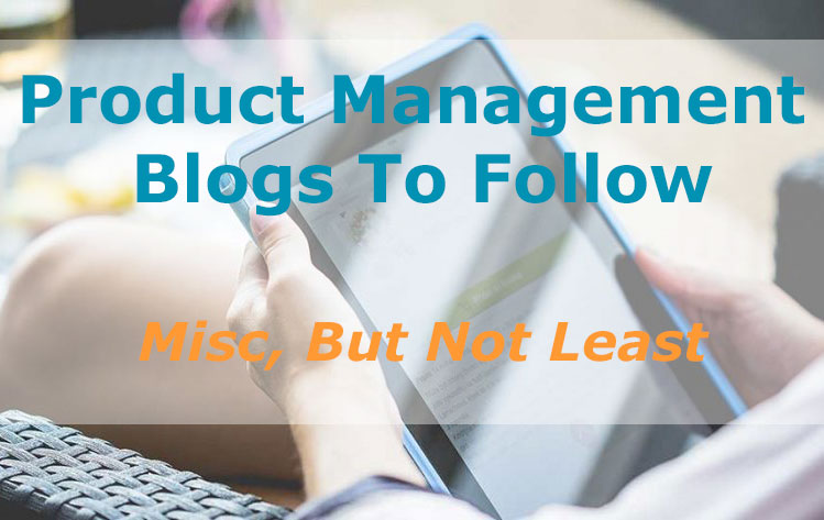 Product Management Blogs to Follow -- Miscellaneous But Not Least | productmanagers.network